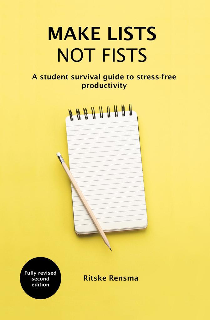 Make Lists Not Fists: A Student Survival Guide to Stress-free Productivity