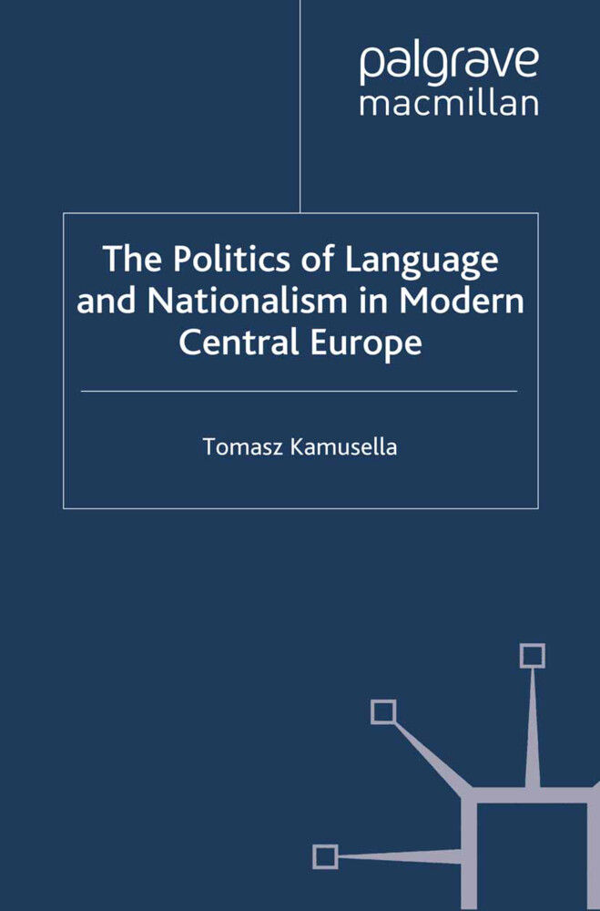 The Politics of Language and Nationalism in Modern Central Europe - T. Kamusella
