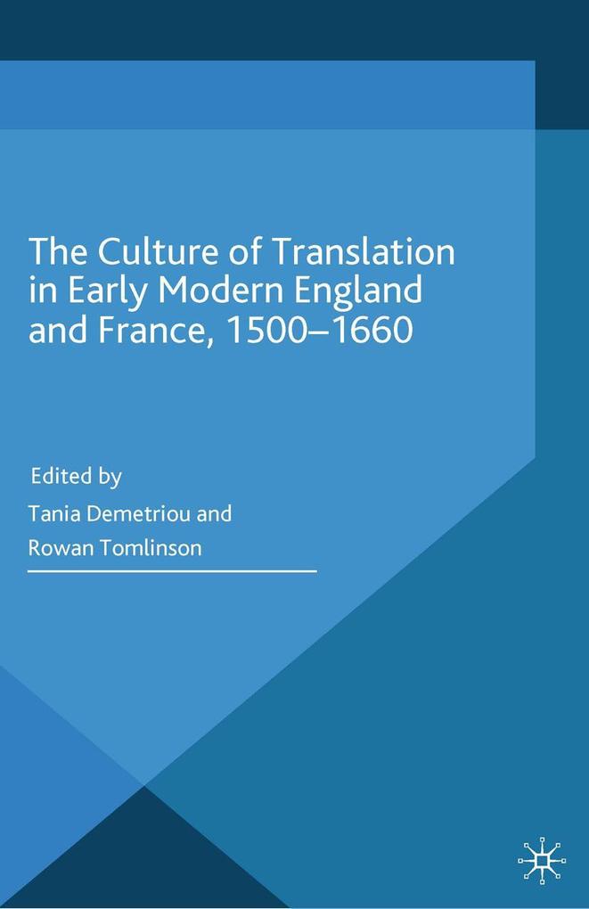 The Culture of Translation in Early Modern England and France 1500-1660