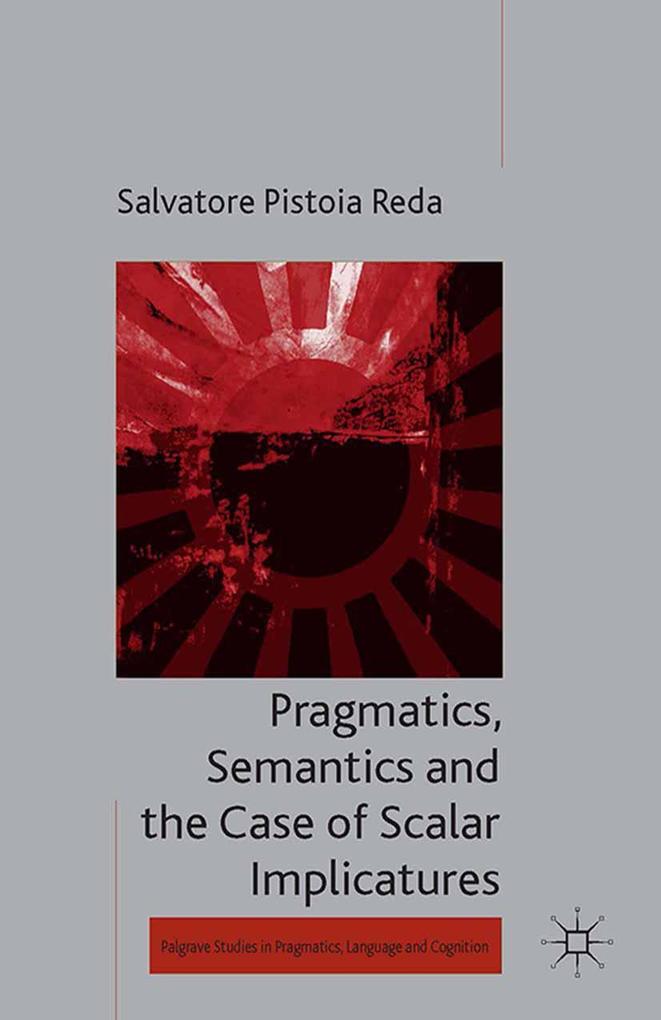 Pragmatics Semantics and the Case of Scalar Implicatures