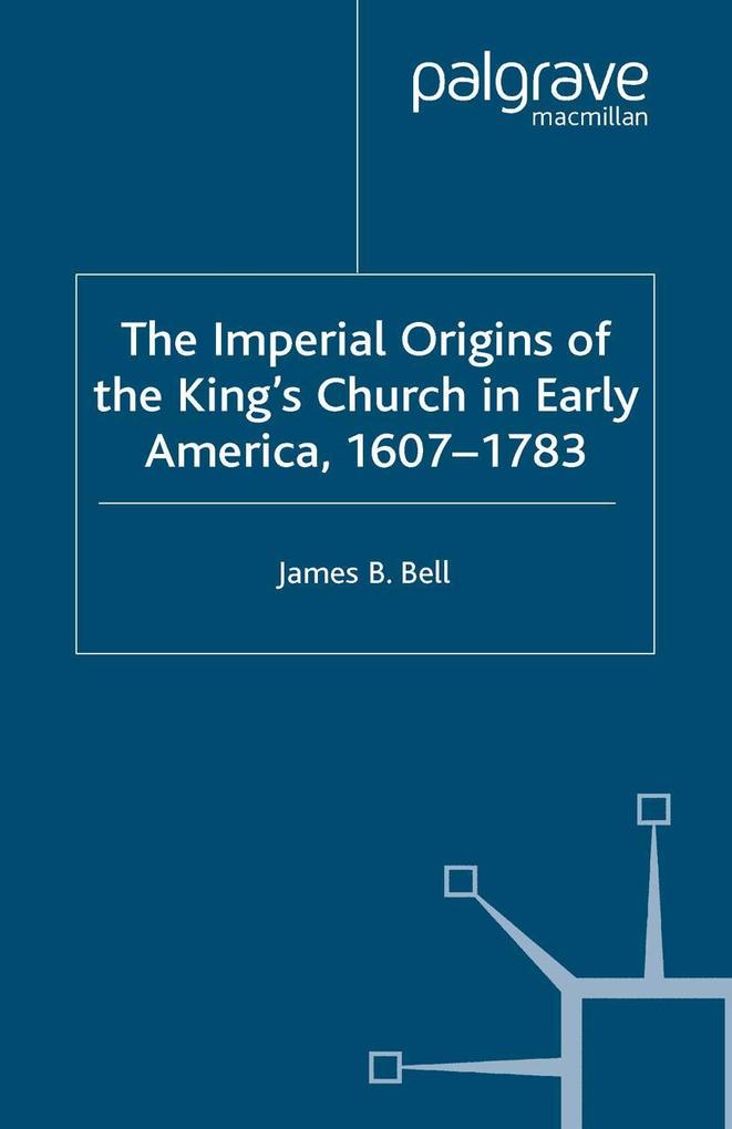 The Imperial Origins of the King‘s Church in Early America 1607-1783