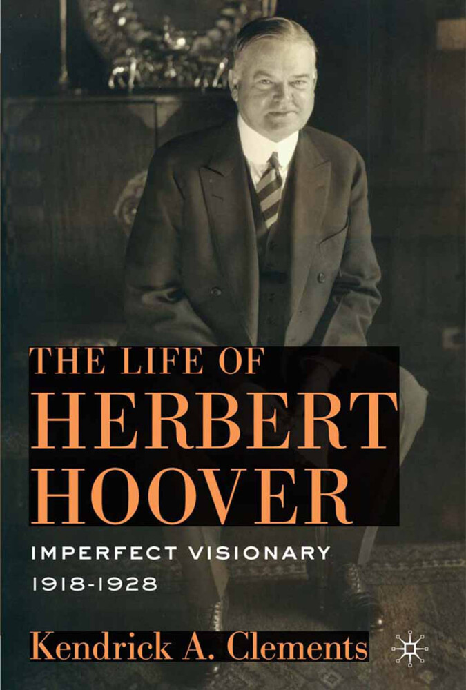 The Life of Herbert Hoover - K. Clements/ Kendrick A. Clements