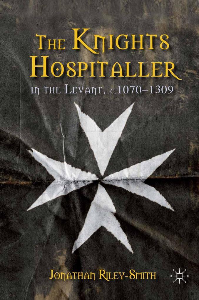 The Knights Hospitaller in the Levant c.1070-1309