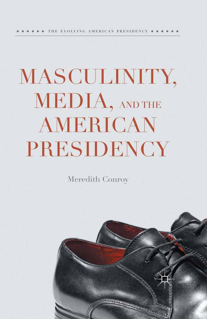 Masculinity Media and the American Presidency
