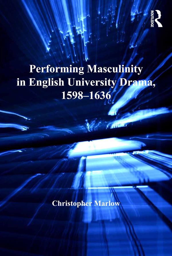 Performing Masculinity in English University Drama 1598-1636