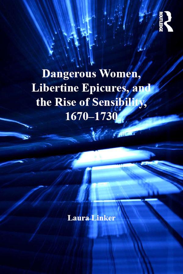 Dangerous Women Libertine Epicures and the Rise of Sensibility 1670-1730