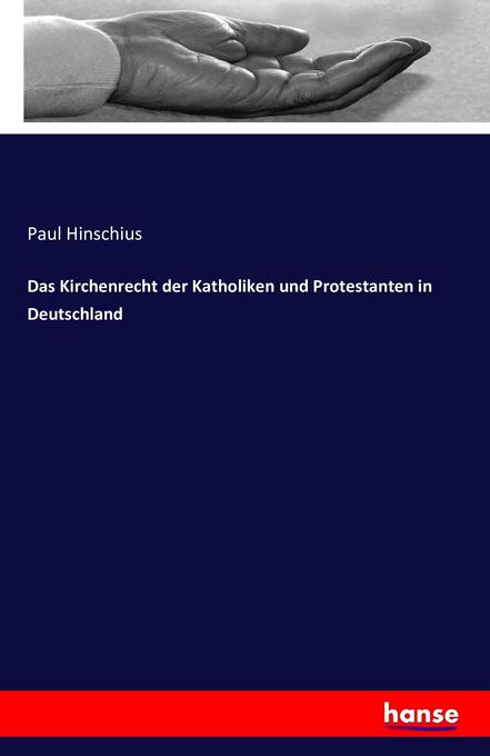 Das Kirchenrecht der Katholiken und Protestanten in Deutschland - Paul Hinschius