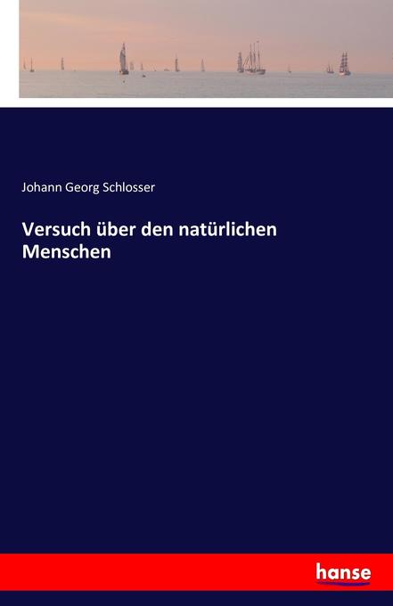 Versuch über den natürlichen Menschen - Johann Georg Schlosser