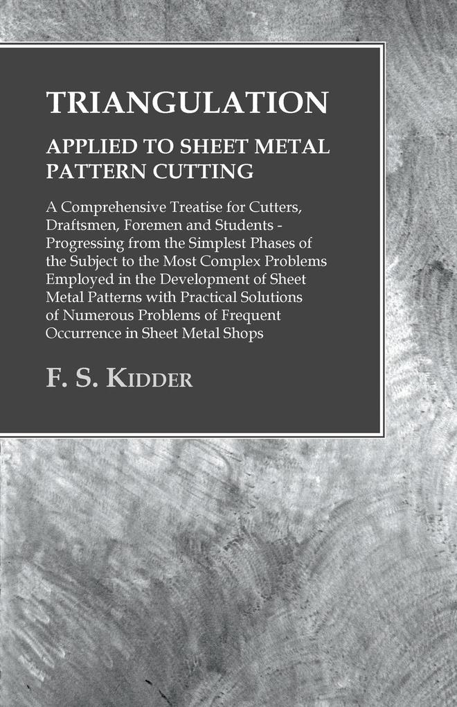 Triangulation - Applied to Sheet Metal Pattern Cutting - A Comprehensive Treatise for Cutters Draftsmen Foremen and Students