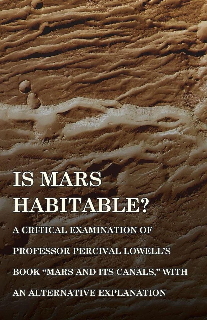 Is Mars Habitable? A Critical Examination of Professor Percival Lowell's Book 'Mars and its Canals' with an Alternative Explanation