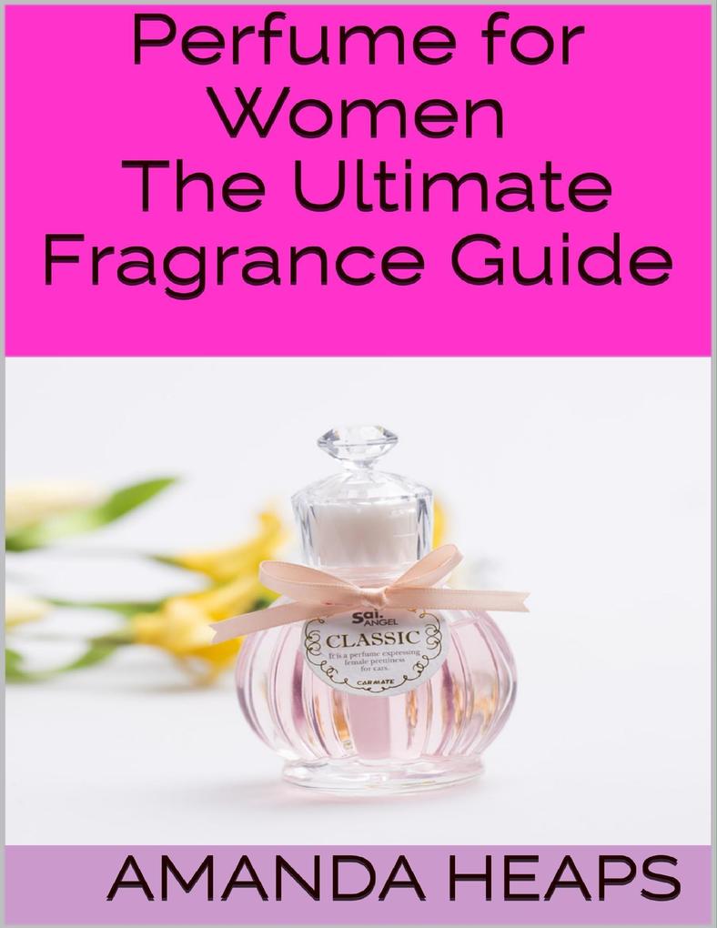 Perfume for Women: The Ultimate Fragrance Guide