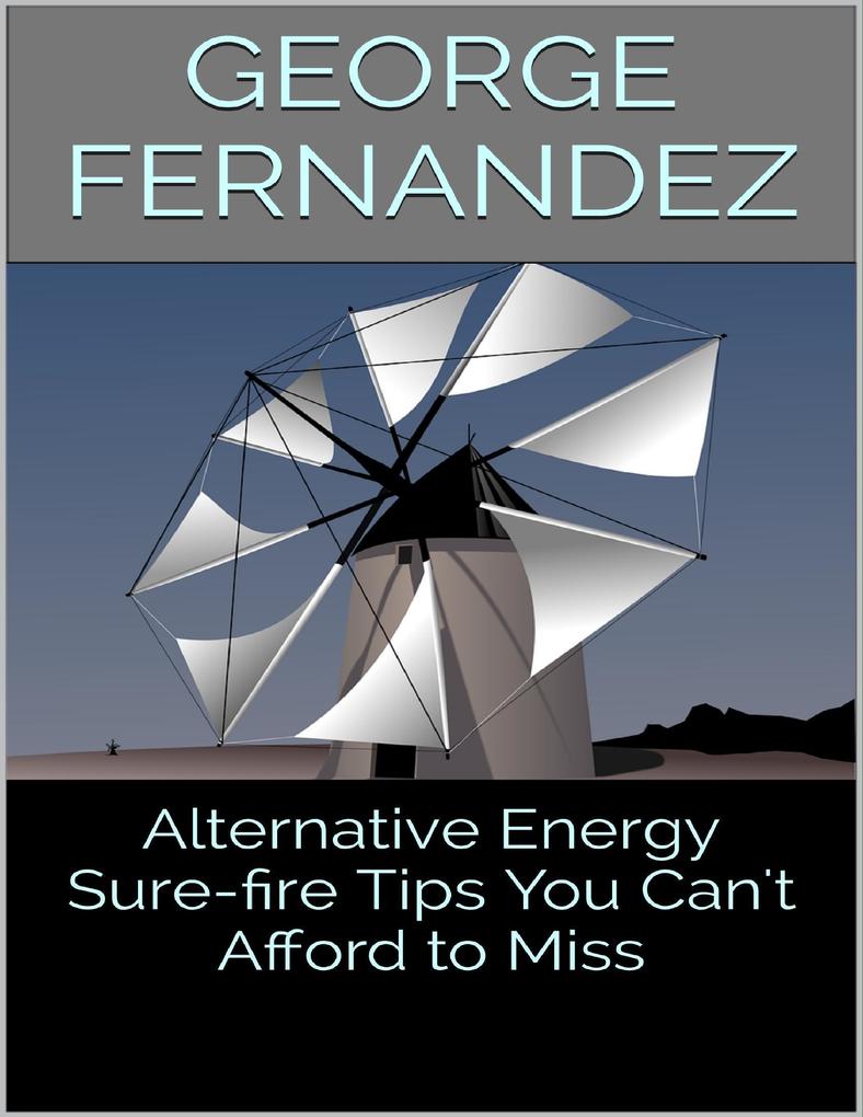 Alternative Energy: Sure-fire Tips You Can‘t Afford to Miss