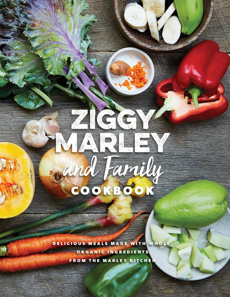Ziggy Marley and Family Cookbook: Delicious Meals Made With Whole Organic Ingredients from the Marley Kitchen