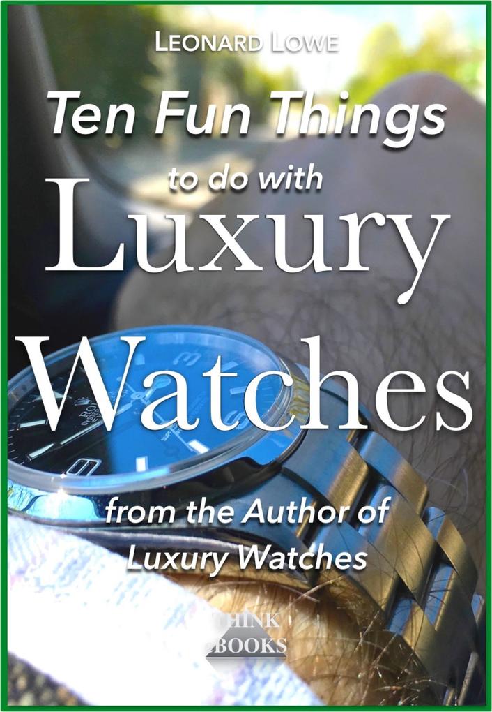 Ten Fun Things to do with Luxury Watches