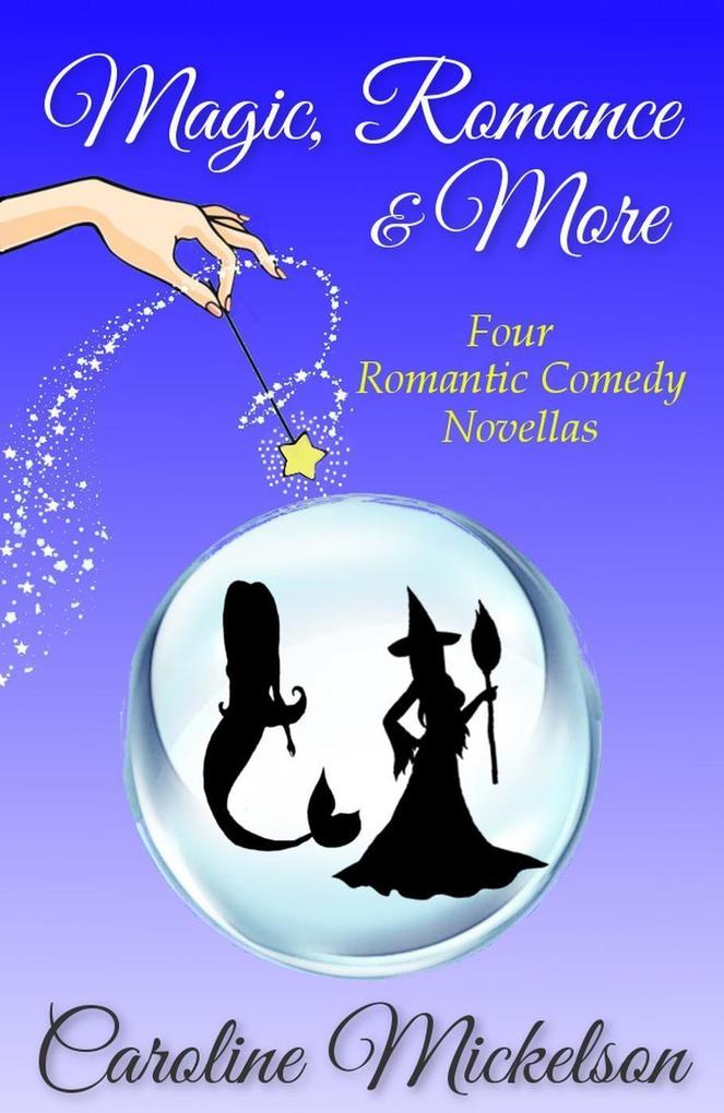 Magic Romance & More: Four Romantic Comedy Novellas