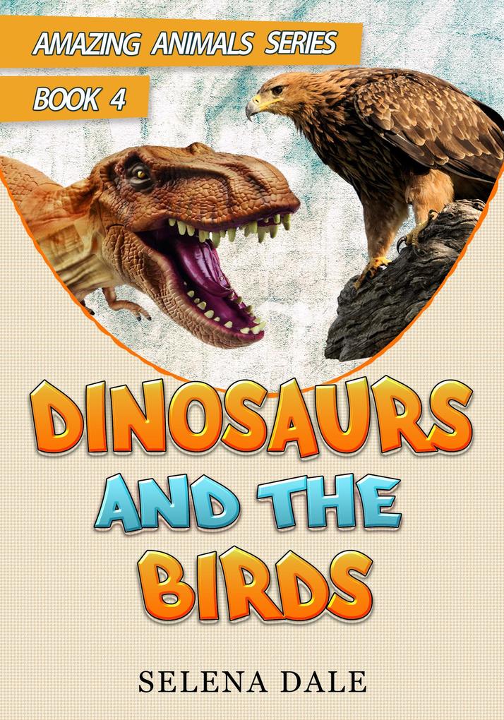 Dinosaurs And The Birds (Amazing Animals Adventure Series #4)