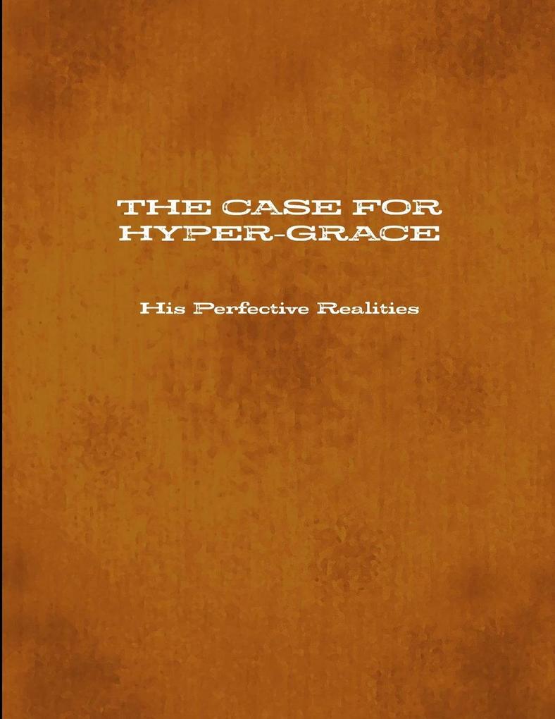 THE CASE FOR HYPER-GRACE His Perfective Realities
