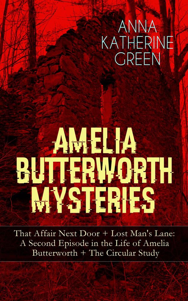 AMELIA BUTTERWORTH MYSTERIES: That Affair Next Door + Lost Man‘s Lane: A Second Episode in the Life of Amelia Butterworth + The Circular Study