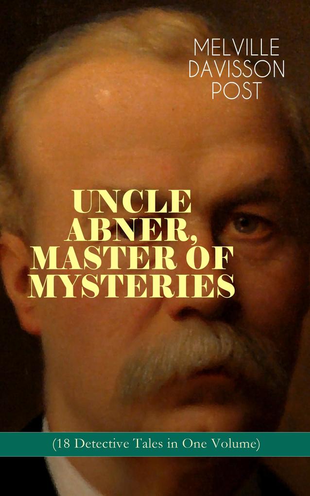 UNCLE ABNER MASTER OF MYSTERIES (18 Detective Tales in One Volume)