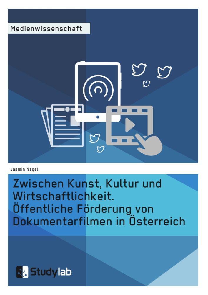 Zwischen Kunst Kultur und Wirtschaftlichkeit. Öffentliche Förderung von Dokumentarfilmen in Österreich