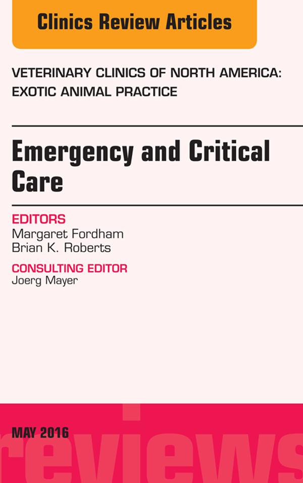 Emergency and Critical Care An Issue of Veterinary Clinics of North America: Exotic Animal Practice