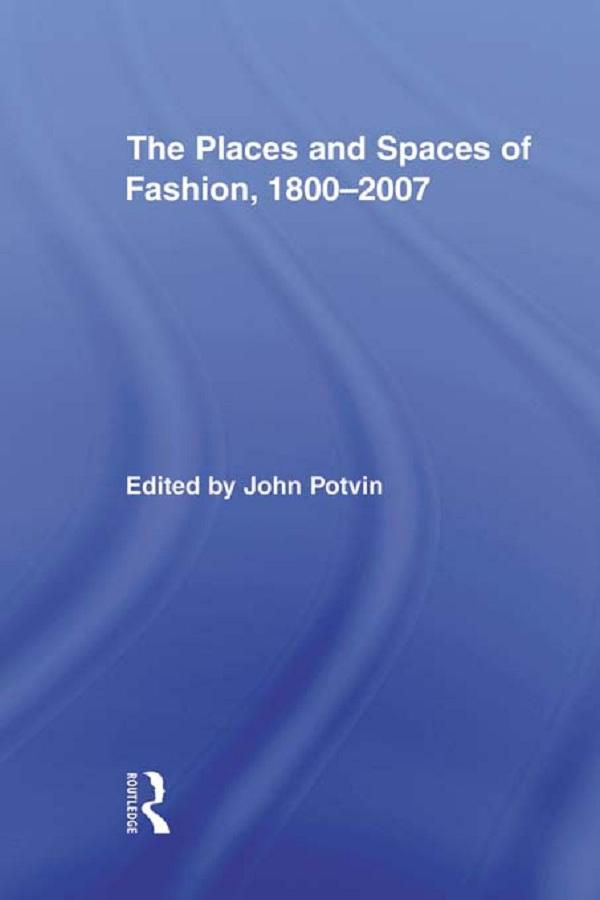 The Places and Spaces of Fashion 1800-2007
