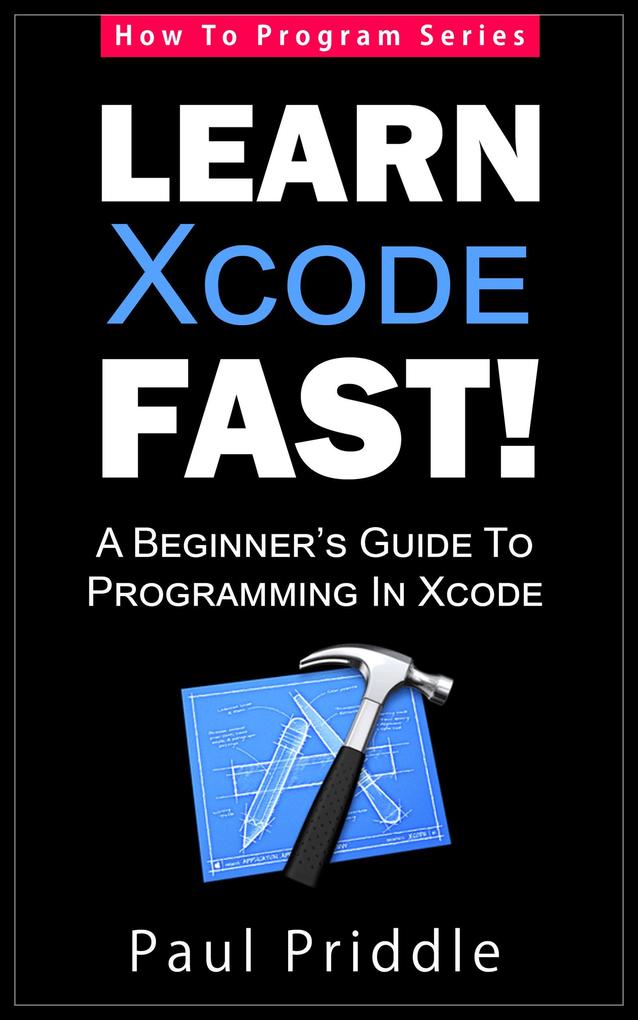 Learn Xcode Fast! - A Beginner‘s Guide To Programming in Xcode (How To Program #3)