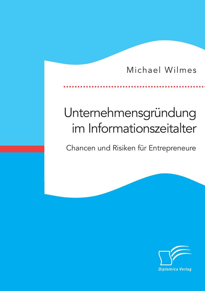 Unternehmensgründung im Informationszeitalter. Chancen und Risiken für Entrepreneure