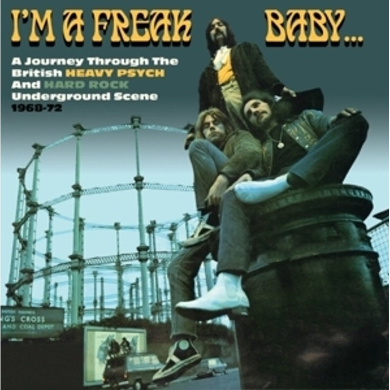 I‘m A Freak Baby: A Journey Through The British Heavy Psych and Hard Rock Underground Scene 1969-72