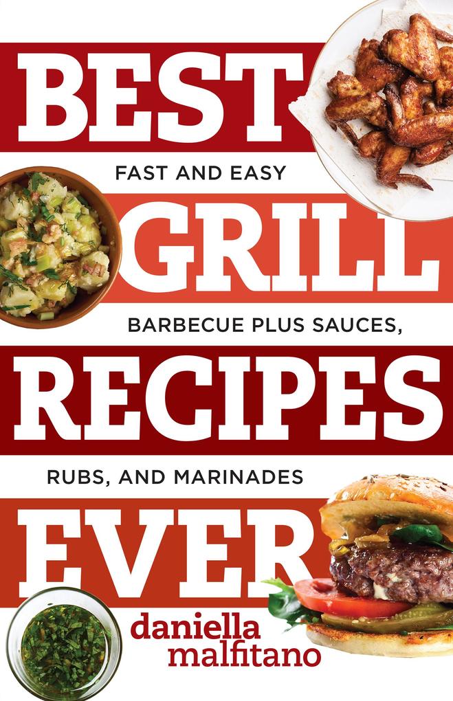 Best Grill Recipes Ever: Fast and Easy Barbecue Plus Sauces Rubs and Marinades (Best Ever)