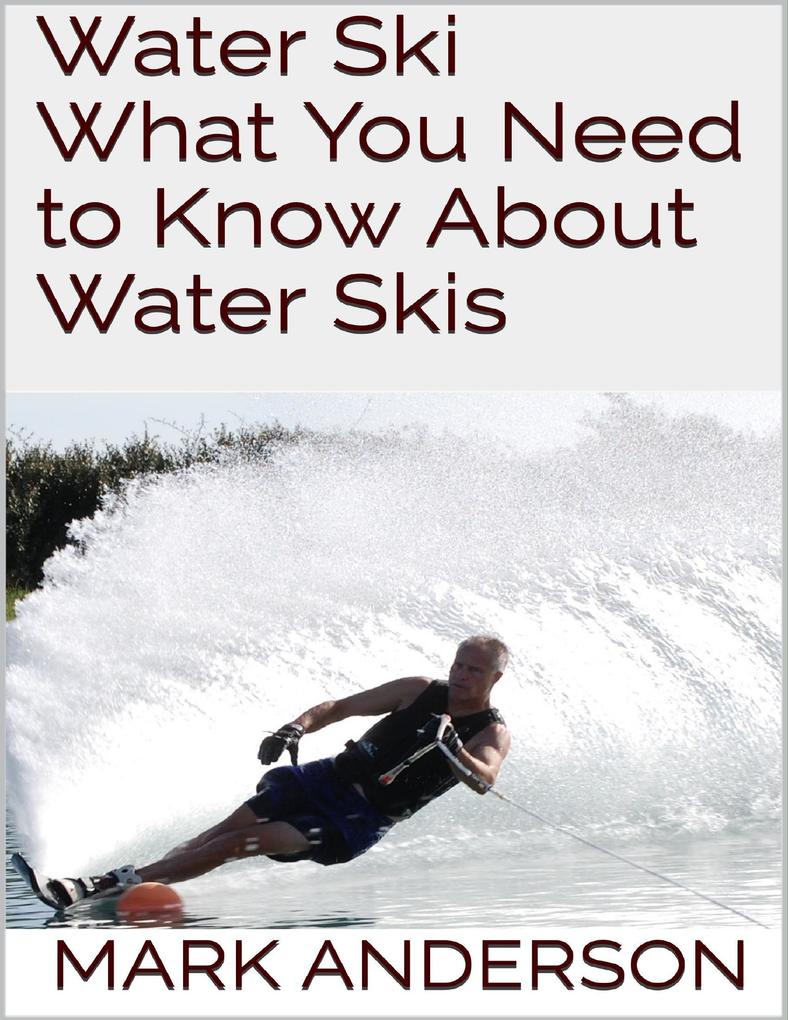 Water Ski: What You Need to Know About Water Skis