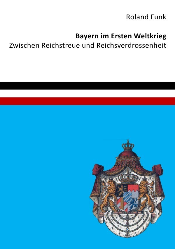 Image of Bayern im Ersten Weltkrieg - Zwischen Reichstreue und Reichsverdrossenheit