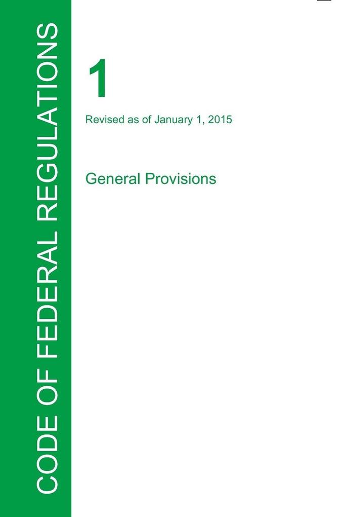 CFR 1 General Provisions January 01 2015 (Volume 1 of 1)
