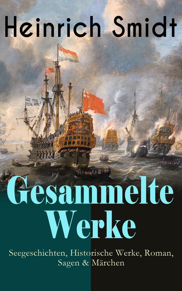 Gesammelte Werke: Seegeschichten Historische Werke Roman Sagen & Märchen