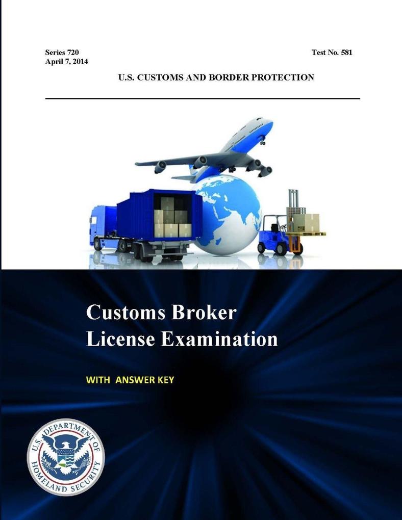 Customs Broker License Examination - With Answer Key (Series 720 - Test No. 581 - April 7 2014 )