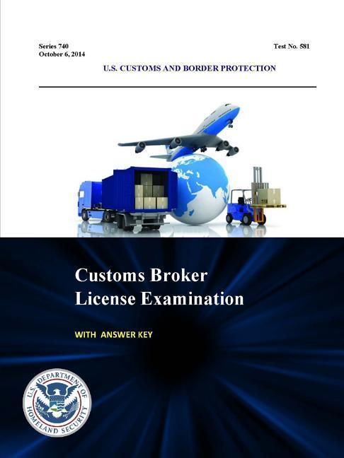 Customs Broker License Examination - With Answer Key (Series 740 - Test No. 581 - October 6 2014)