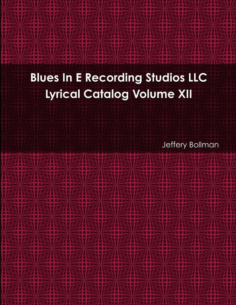 Blues In E Recording Studios LLC Lyrical Catalog Volume XII