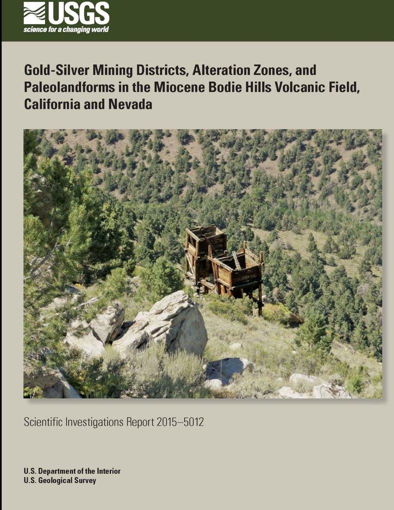 Gold-Silver Mining Districts Alteration Zones and Paleolandforms in the Miocene Bodie Hills Volcanic Field California and Nevada