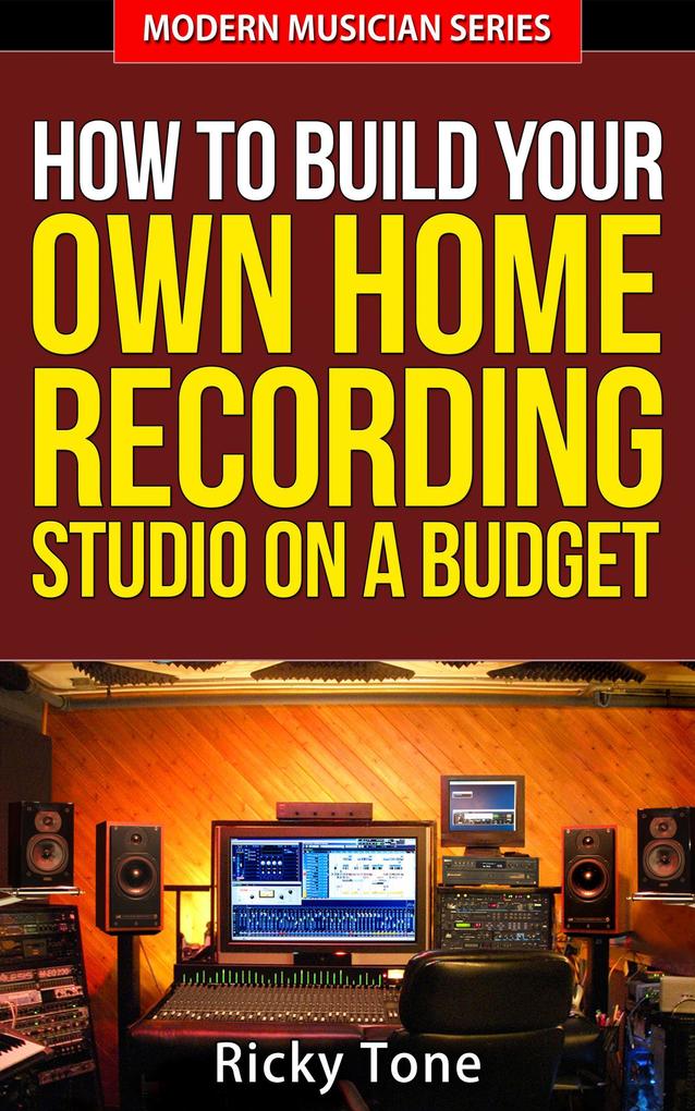 How To Build Your Own Home Recording Studio On A Budget (Modern Musician #2)