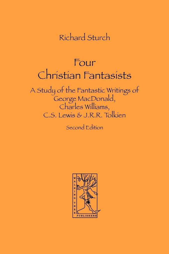 Four Christian Fantasists. A Study of the Fantastic Writings of George MacDonald Charles Williams C.S. Lewis & J.R.R. Tolkien