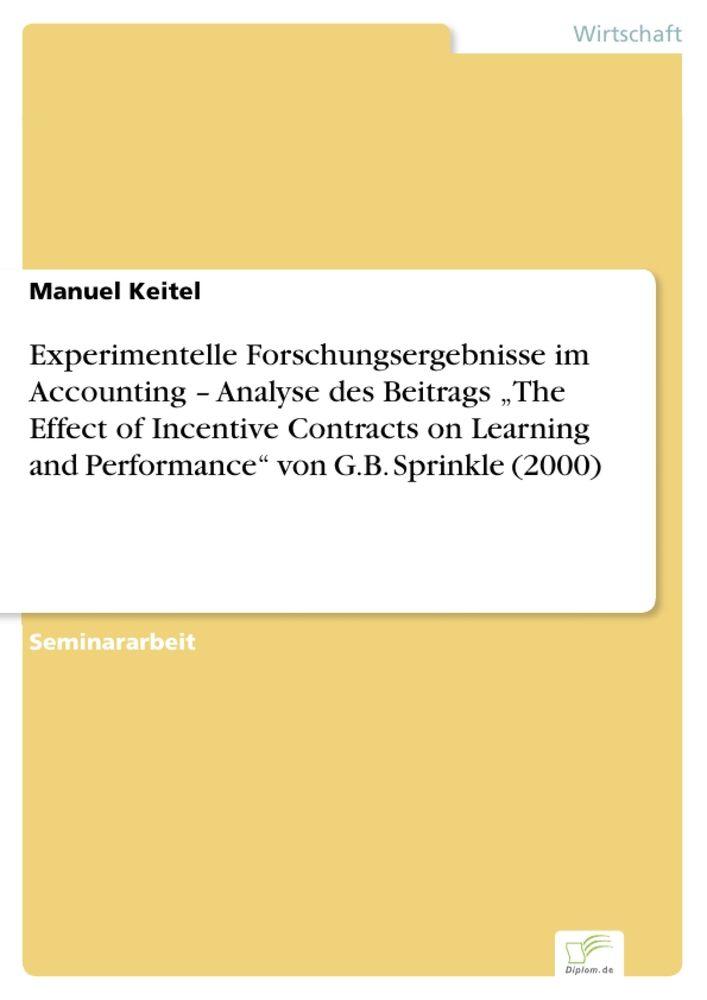 Experimentelle Forschungsergebnisse im Accounting - Analyse des Beitrags 'The Effect of Incentive Contracts on Learning and Performance' von G.B. Sprinkle (2000)