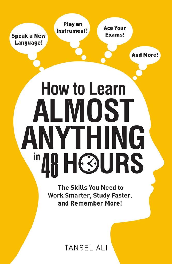 How to Learn Almost Anything in 48 Hours: The Skills You Need to Work Smarter Study Faster and Remember More!