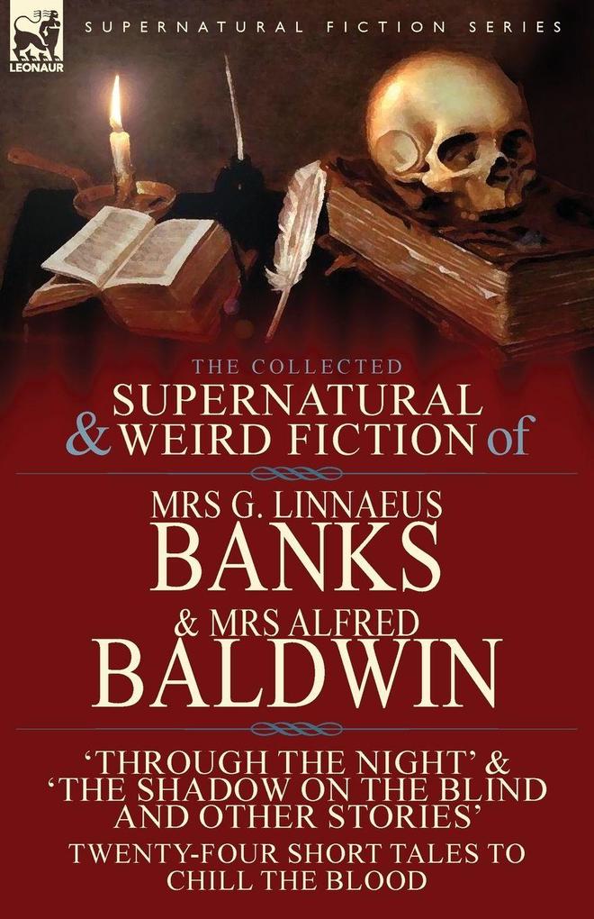 Leonaur The Collected Supernatural & Weird Fiction Of Mrs G. Linnaeus Banks And Mrs Alfred Baldwin