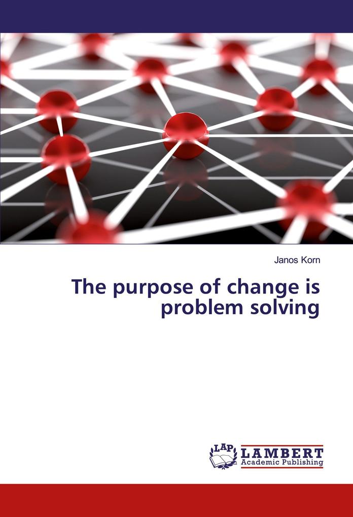 The purpose of change is problem solving