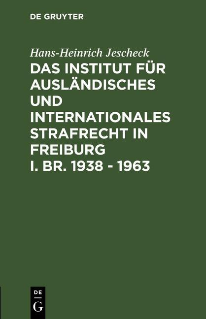 Das Institut für Ausländisches und Internationales Strafrecht in Freiburg i. Br. 1938 - 1963