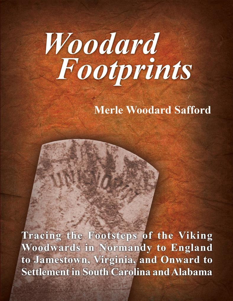 Woodard Footprints: Tracing the Footsteps of the Viking Woodwards In Normandy to England to Jamestown Virginia and Onward to Settlement In South Carolina and Alabama