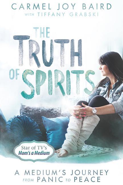 The Truth of Spirits: A Medium‘s Journey from Panic to Peace