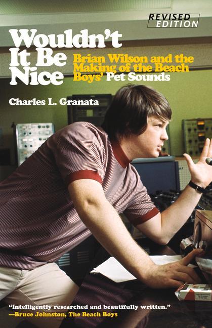 Wouldn‘t It Be Nice: Brian Wilson and the Making of the Beach Boys‘ Pet Sounds