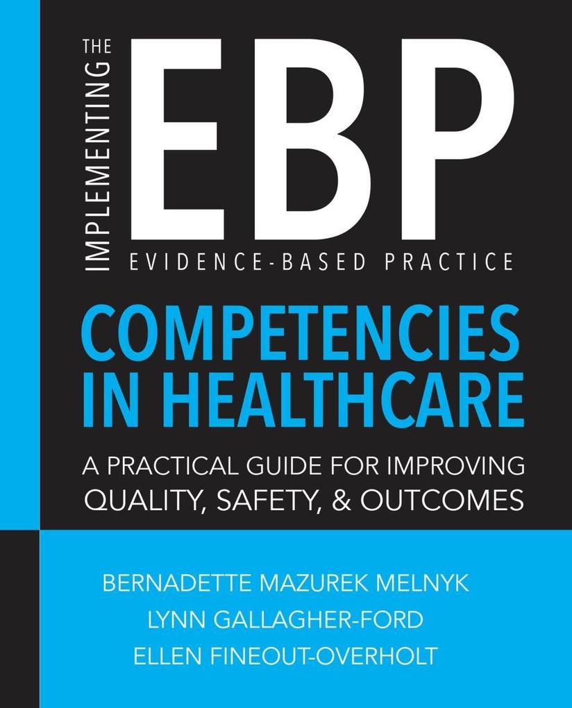 Implementing the Evidence-Based Practice (EBP) Competencies in Healthcare: A Practical Guide for Improving Quality Safety and Outcomes