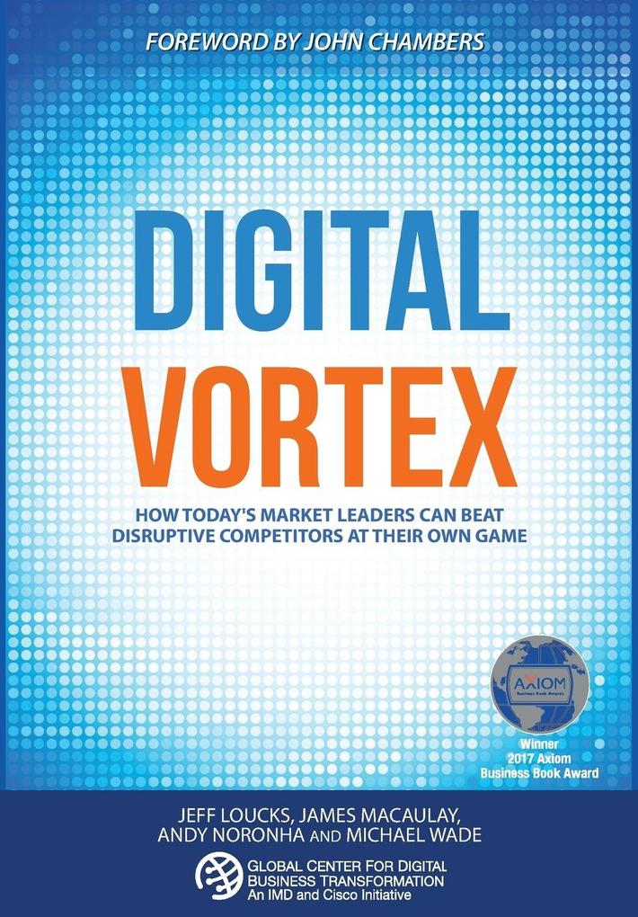 Digital Vortex: How Today‘s Market Leaders Can Beat Disruptive Competitors at Their Own Game